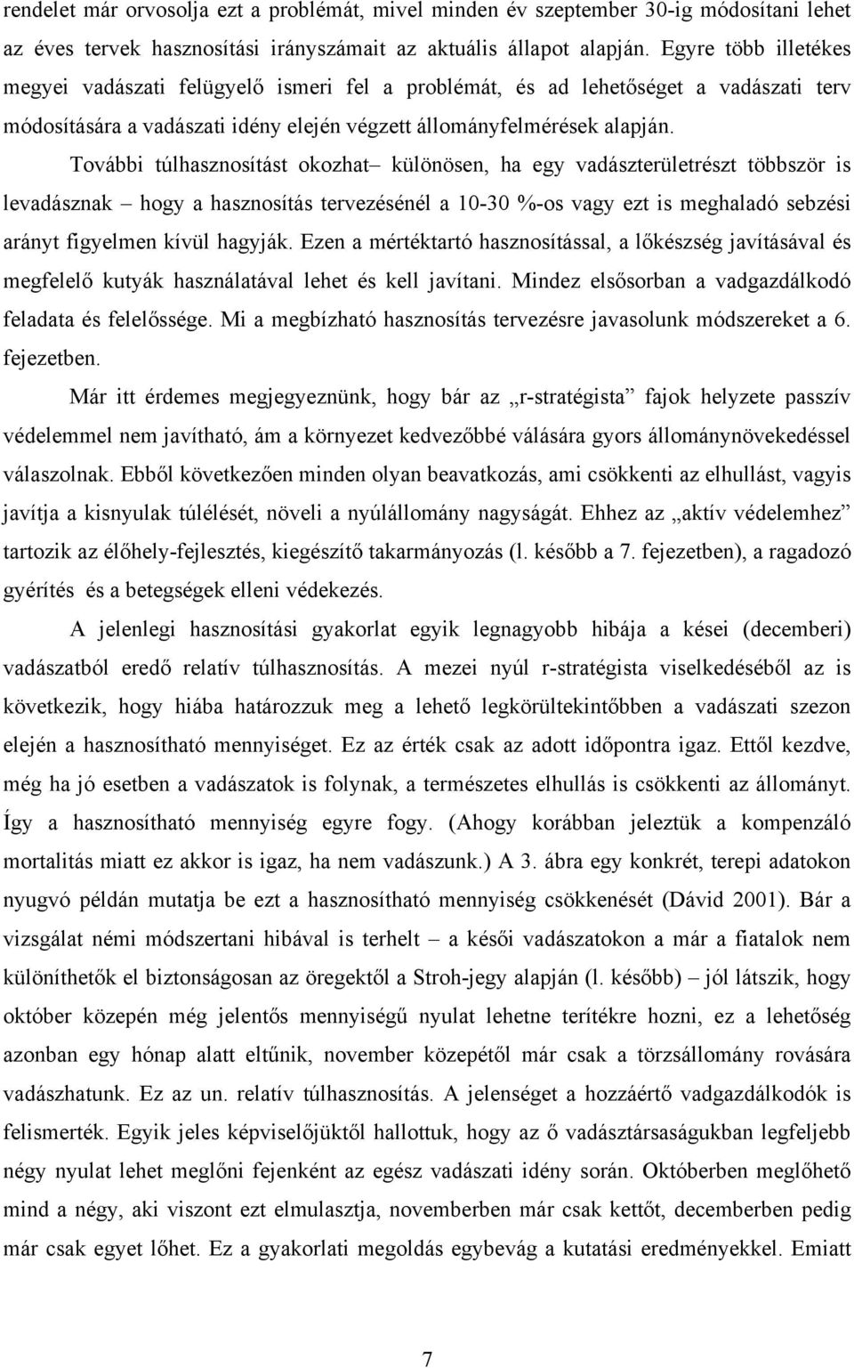 További túlhasznosítást okozhat különösen, ha egy vadászterületrészt többször is levadásznak hogy a hasznosítás tervezésénél a 10-30 %-os vagy ezt is meghaladó sebzési arányt figyelmen kívül hagyják.