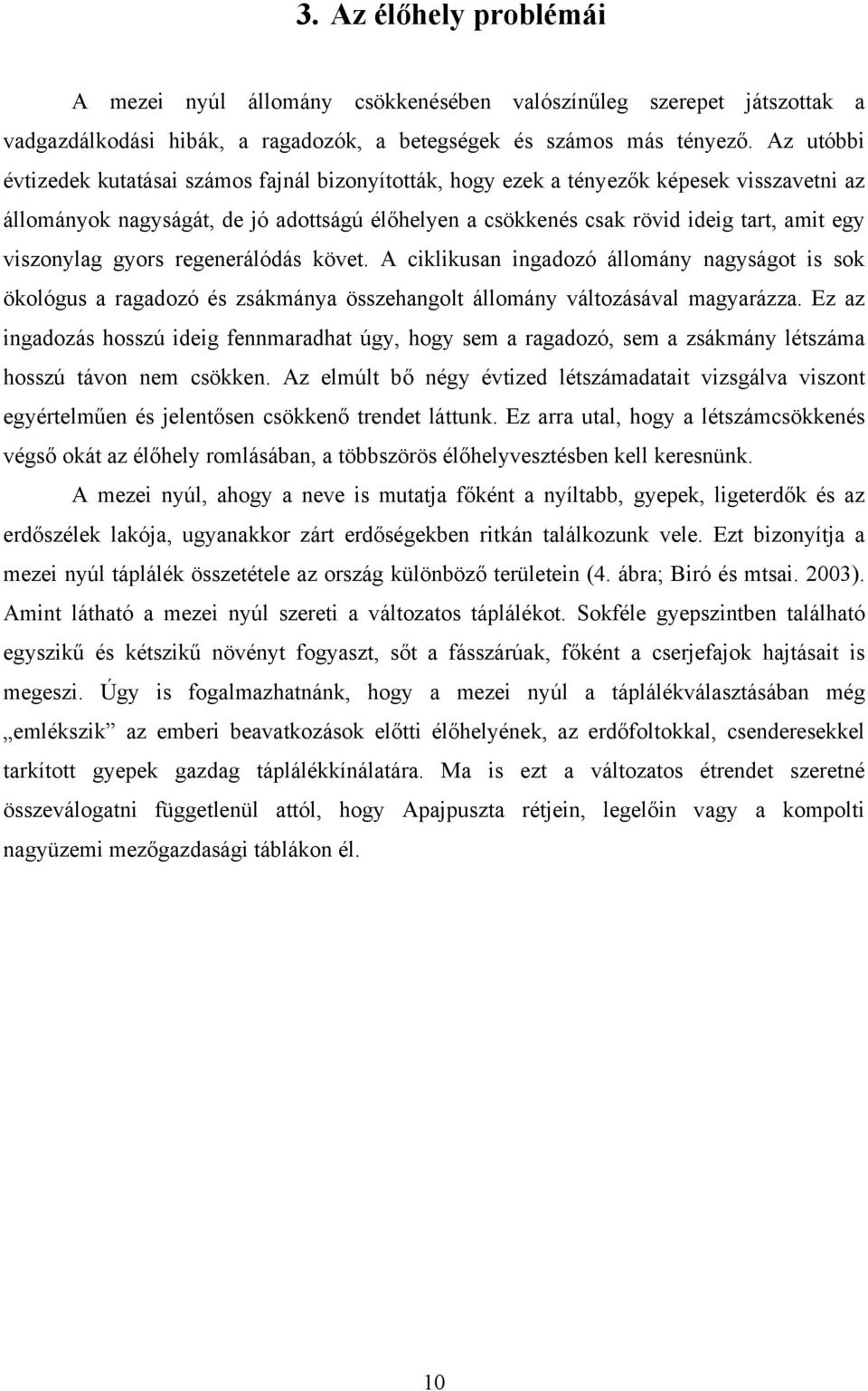 viszonylag gyors regenerálódás követ. A ciklikusan ingadozó állomány nagyságot is sok ökológus a ragadozó és zsákmánya összehangolt állomány változásával magyarázza.