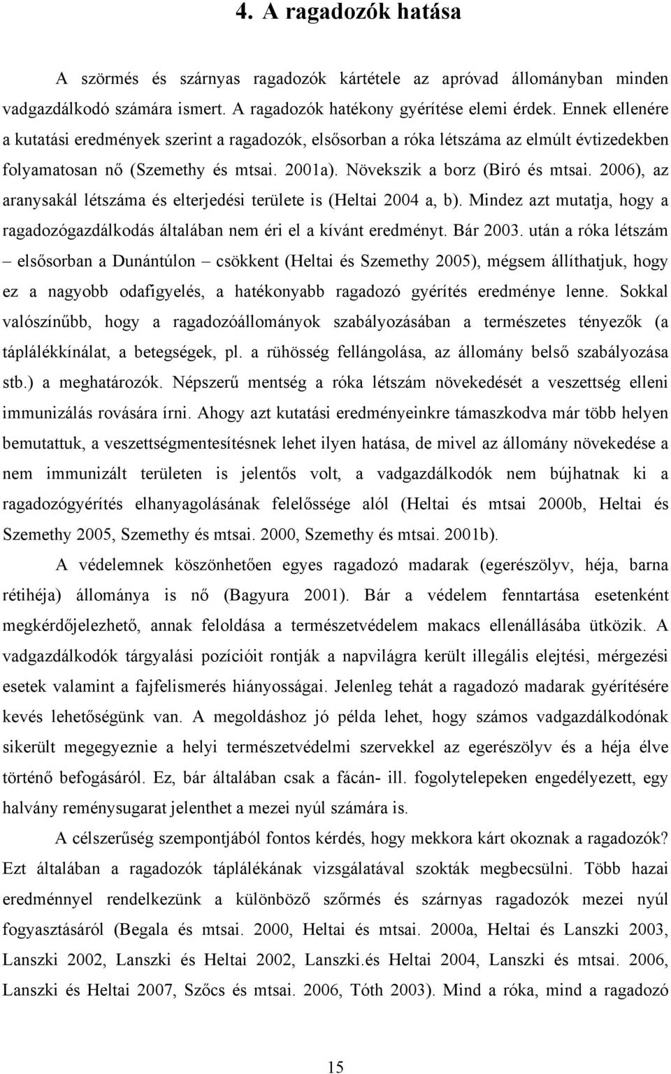 2006), az aranysakál létszáma és elterjedési területe is (Heltai 2004 a, b). Mindez azt mutatja, hogy a ragadozógazdálkodás általában nem éri el a kívánt eredményt. Bár 2003.