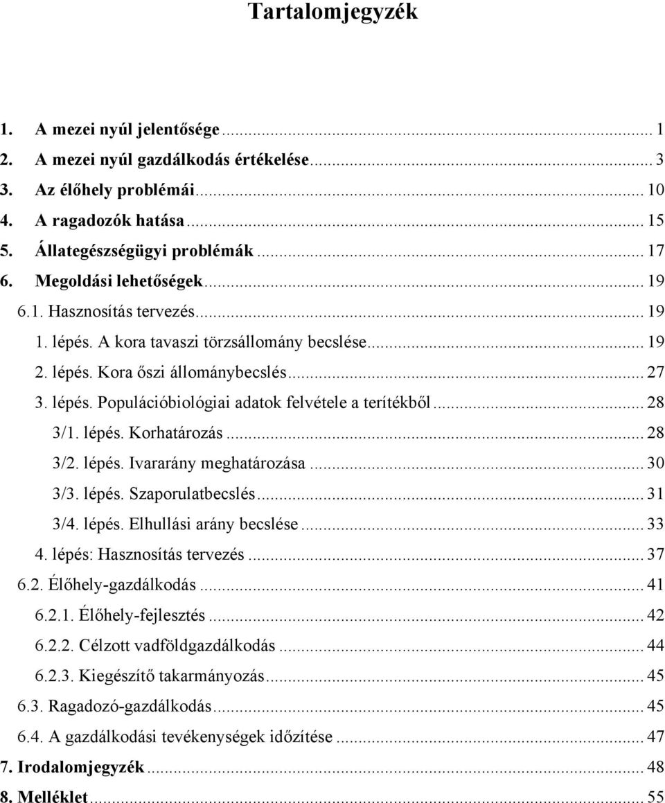 .. 28 3/1. lépés. Korhatározás... 28 3/2. lépés. Ivararány meghatározása... 30 3/3. lépés. Szaporulatbecslés... 31 3/4. lépés. Elhullási arány becslése... 33 4. lépés: Hasznosítás tervezés... 37 6.2. Élőhely-gazdálkodás.