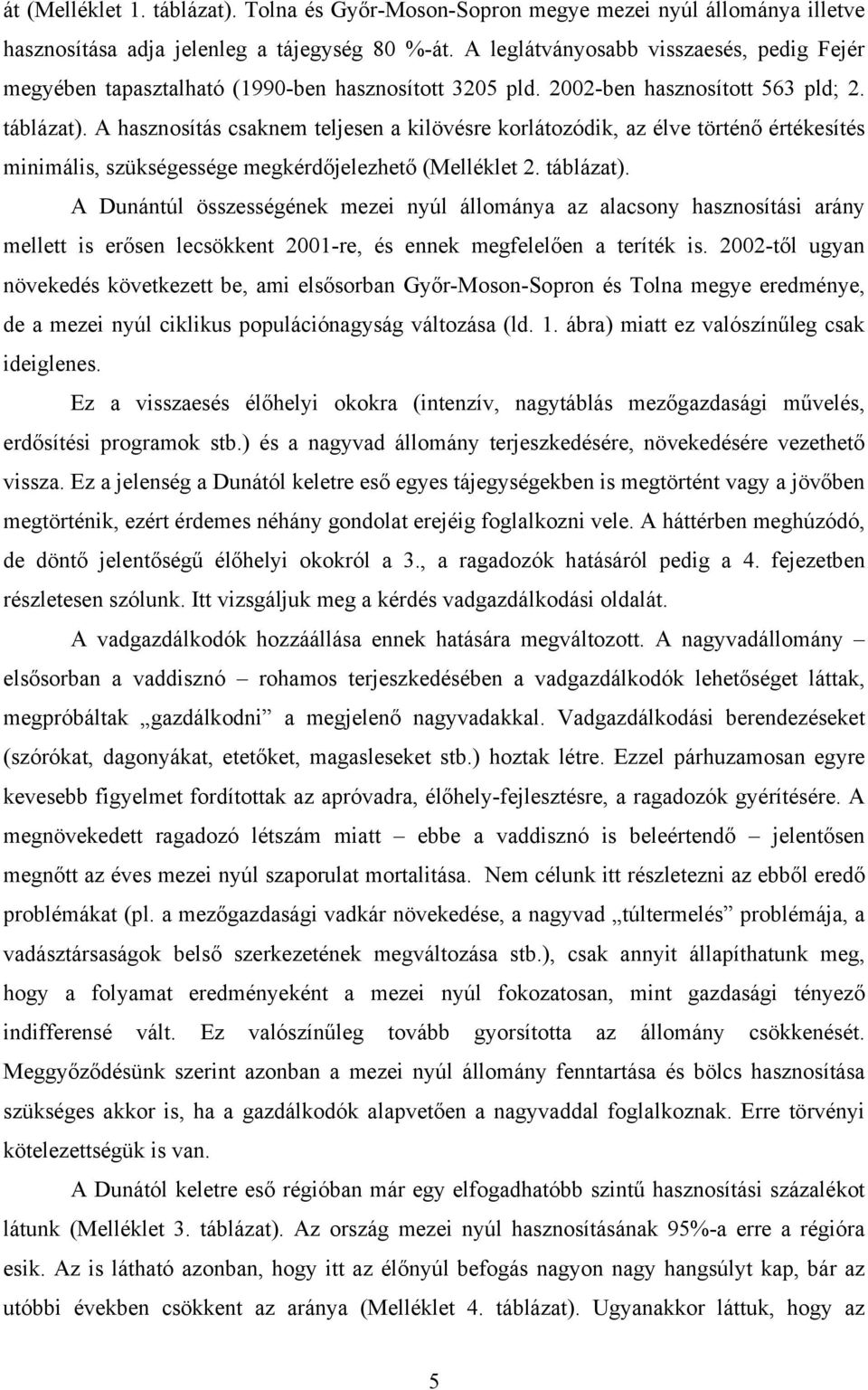 A hasznosítás csaknem teljesen a kilövésre korlátozódik, az élve történő értékesítés minimális, szükségessége megkérdőjelezhető (Melléklet 2. táblázat).