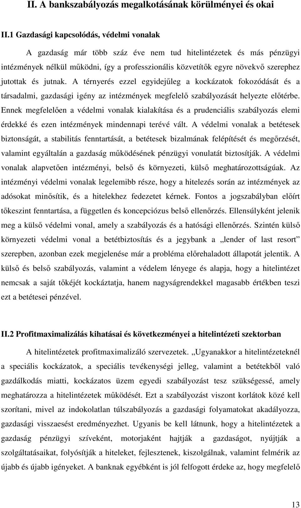 jutottak és jutnak. A térnyerés ezzel egyidejűleg a kockázatok fokozódását és a társadalmi, gazdasági igény az intézmények megfelelő szabályozását helyezte előtérbe.