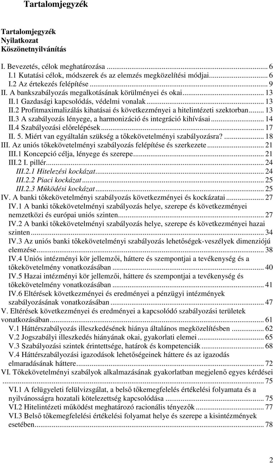 .. 13 II.3 A szabályozás lényege, a harmonizáció és integráció kihívásai... 14 II.4 Szabályozási előrelépések... 17 II. 5. Miért van egyáltalán szükség a tőkekövetelményi szabályozásra?... 18 III.