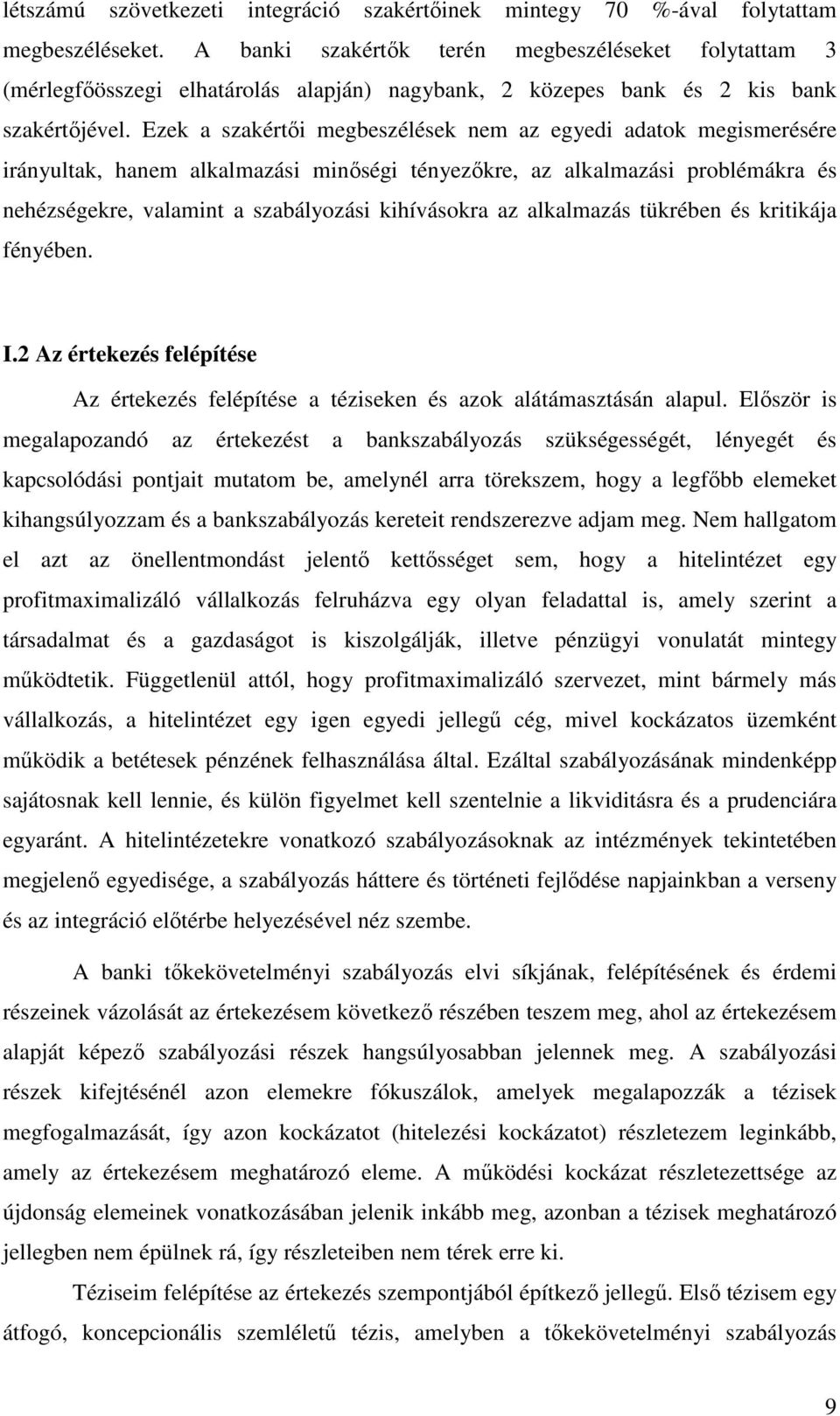 Ezek a szakértői megbeszélések nem az egyedi adatok megismerésére irányultak, hanem alkalmazási minőségi tényezőkre, az alkalmazási problémákra és nehézségekre, valamint a szabályozási kihívásokra az