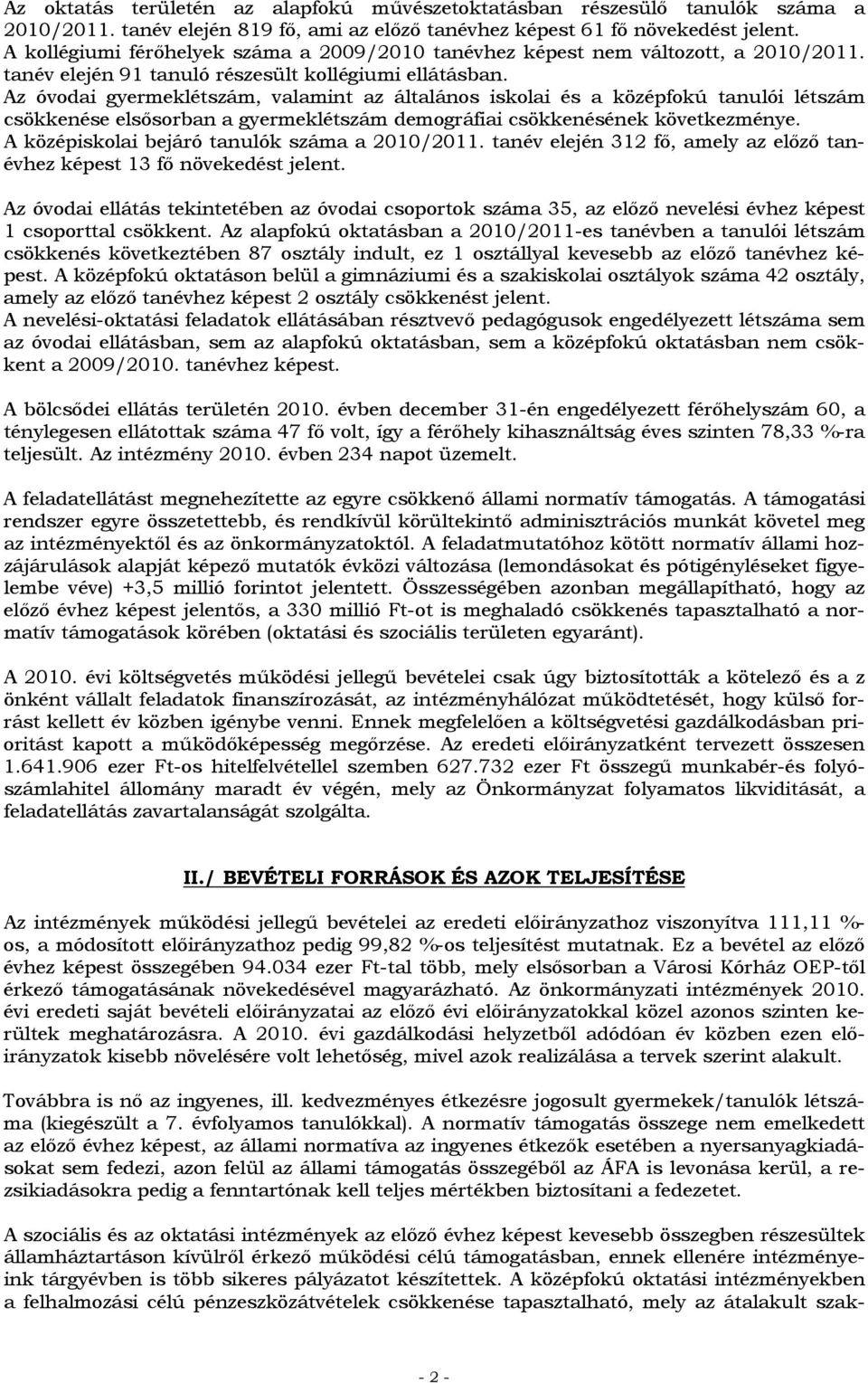 Az óvodai gyermeklétszám, valamint az általános iskolai és a középfokú tanulói létszám csökkenése elsősorban a gyermeklétszám demográfiai csökkenésének következménye.