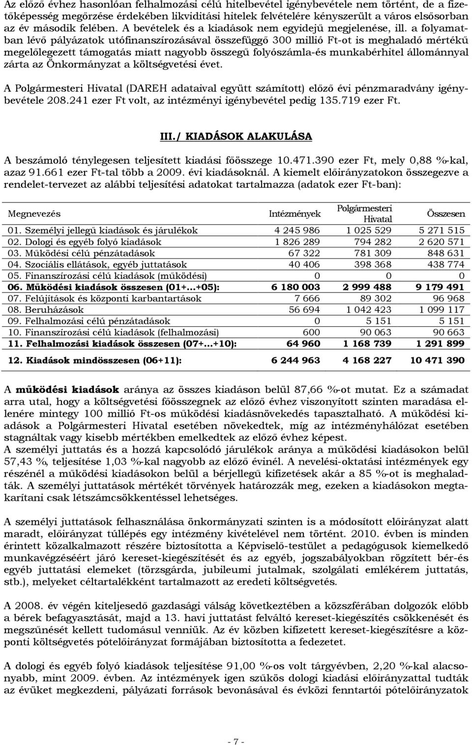 a folyamatban lévő pályázatok utófinanszírozásával összefüggő 300 millió Ft-ot is meghaladó mértékű megelőlegezett támogatás miatt nagyobb összegű folyószámla-és munkabérhitel állománnyal zárta az