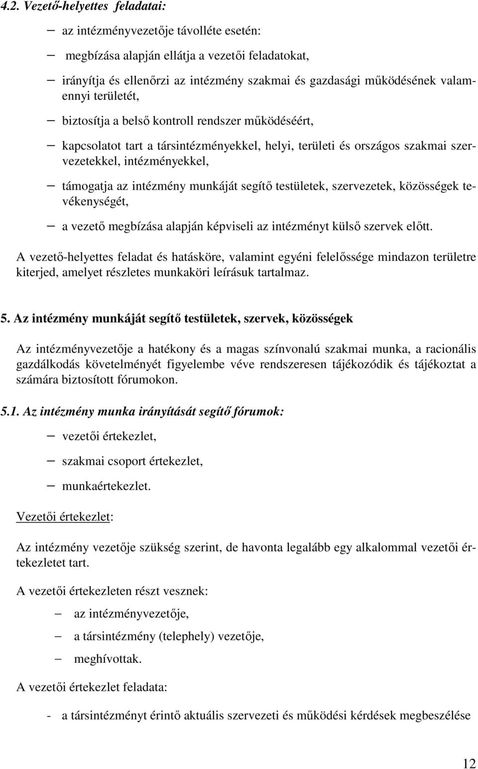 intézmény munkáját segítő testületek, szervezetek, közösségek tevékenységét, a vezető megbízása alapján képviseli az intézményt külső szervek előtt.