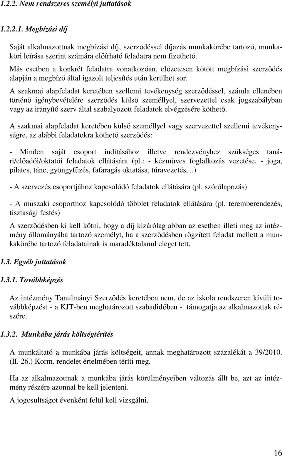 A szakmai alapfeladat keretében szellemi tevékenység szerződéssel, számla ellenében történő igénybevételére szerződés külső személlyel, szervezettel csak jogszabályban vagy az irányító szerv által