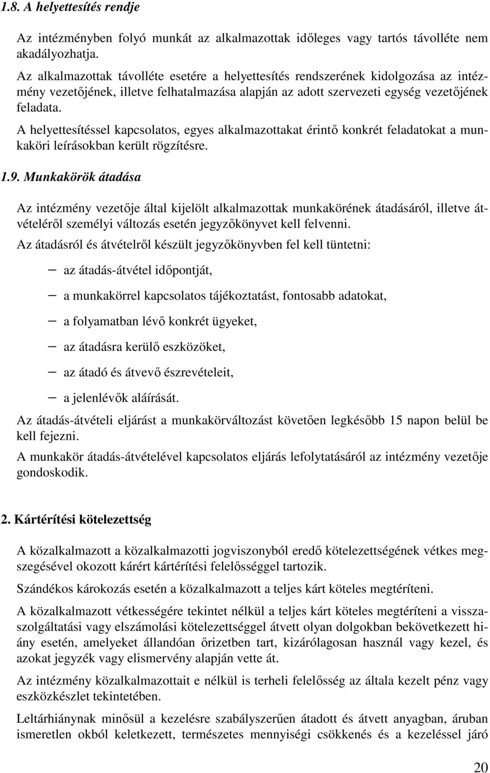 A helyettesítéssel kapcsolatos, egyes alkalmazottakat érintő konkrét feladatokat a munkaköri leírásokban került rögzítésre. 1.9.