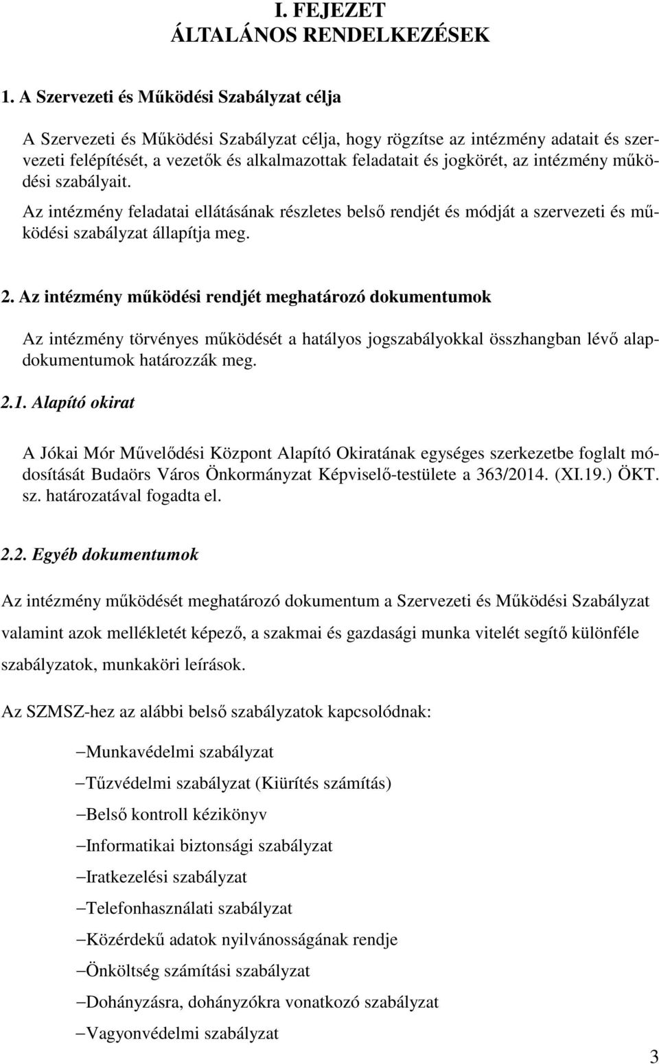 az intézmény működési szabályait. Az intézmény feladatai ellátásának részletes belső rendjét és módját a szervezeti és működési szabályzat állapítja meg. 2.