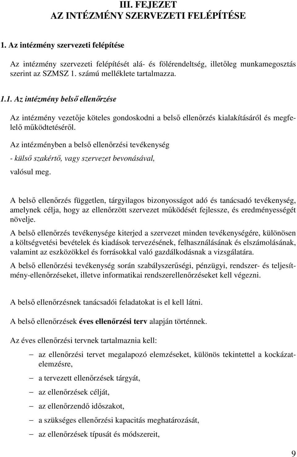 Az intézményben a belső ellenőrzési tevékenység - külső szakértő, vagy szervezet bevonásával, valósul meg.