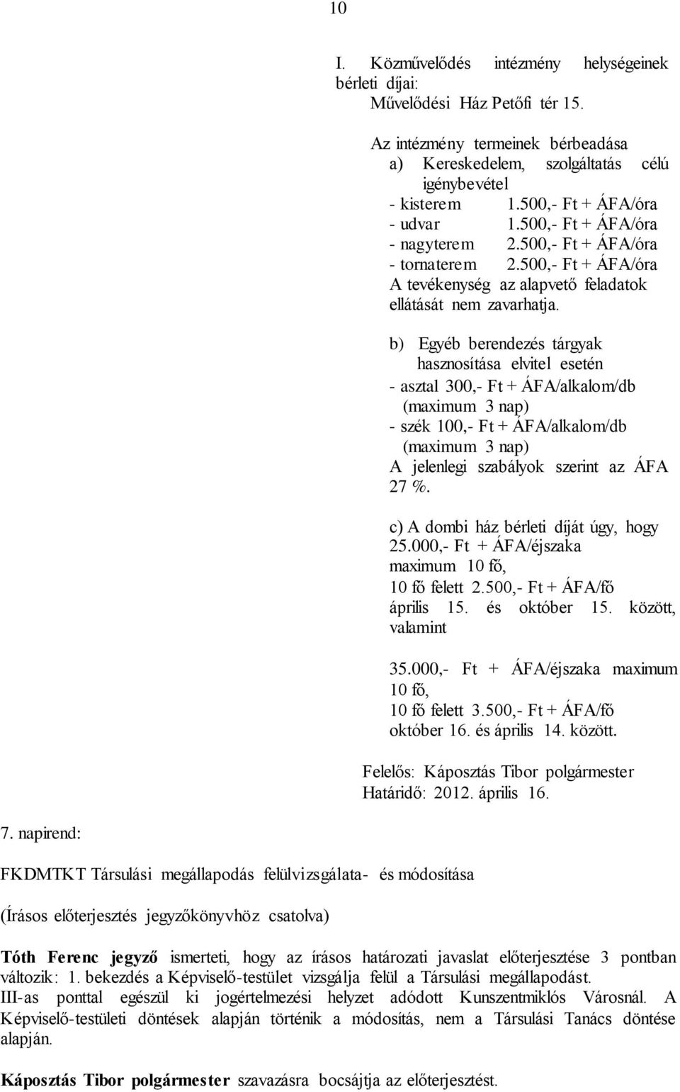 b) Egyéb berendezés tárgyak hasznosítása elvitel esetén - asztal 300,- Ft + ÁFA/alkalom/db (maximum 3 nap) - szék 100,- Ft + ÁFA/alkalom/db (maximum 3 nap) A jelenlegi szabályok szerint az ÁFA 27 %.