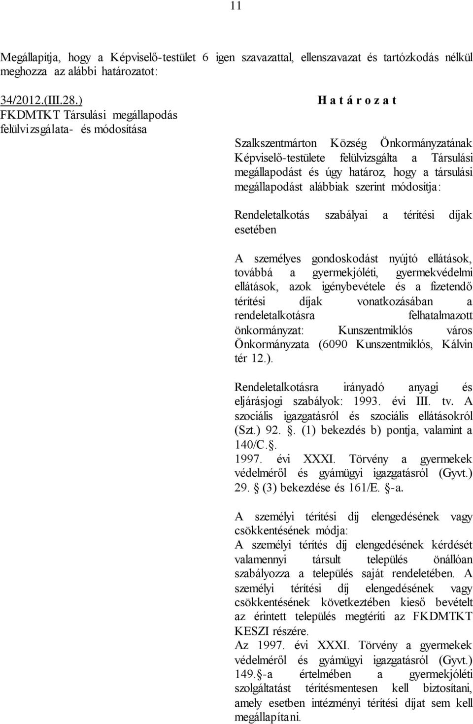 hogy a társulási megállapodást alábbiak szerint módosítja: Rendeletalkotás szabályai a térítési díjak esetében A személyes gondoskodást nyújtó ellátások, továbbá a gyermekjóléti, gyermekvédelmi