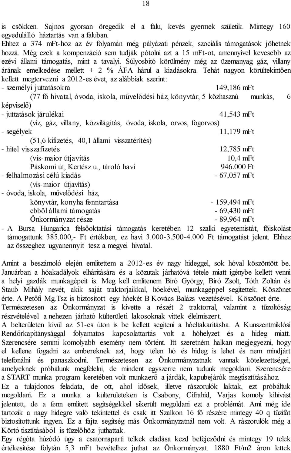 Még ezek a kompenzáció sem tudják pótolni azt a 15 mft-ot, amennyivel kevesebb az ezévi állami támogatás, mint a tavalyi.