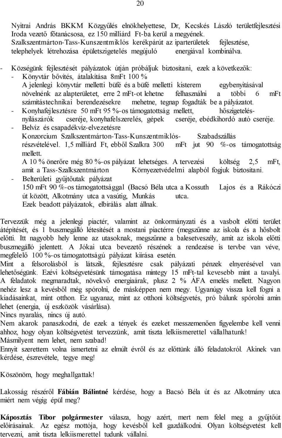 - Községünk fejlesztését pályázatok útján próbáljuk biztosítani, ezek a következők: - Könyvtár bővítés, átalakítása 8mFt 100 % A jelenlegi könyvtár melletti büfé és a büfé melletti kisterem