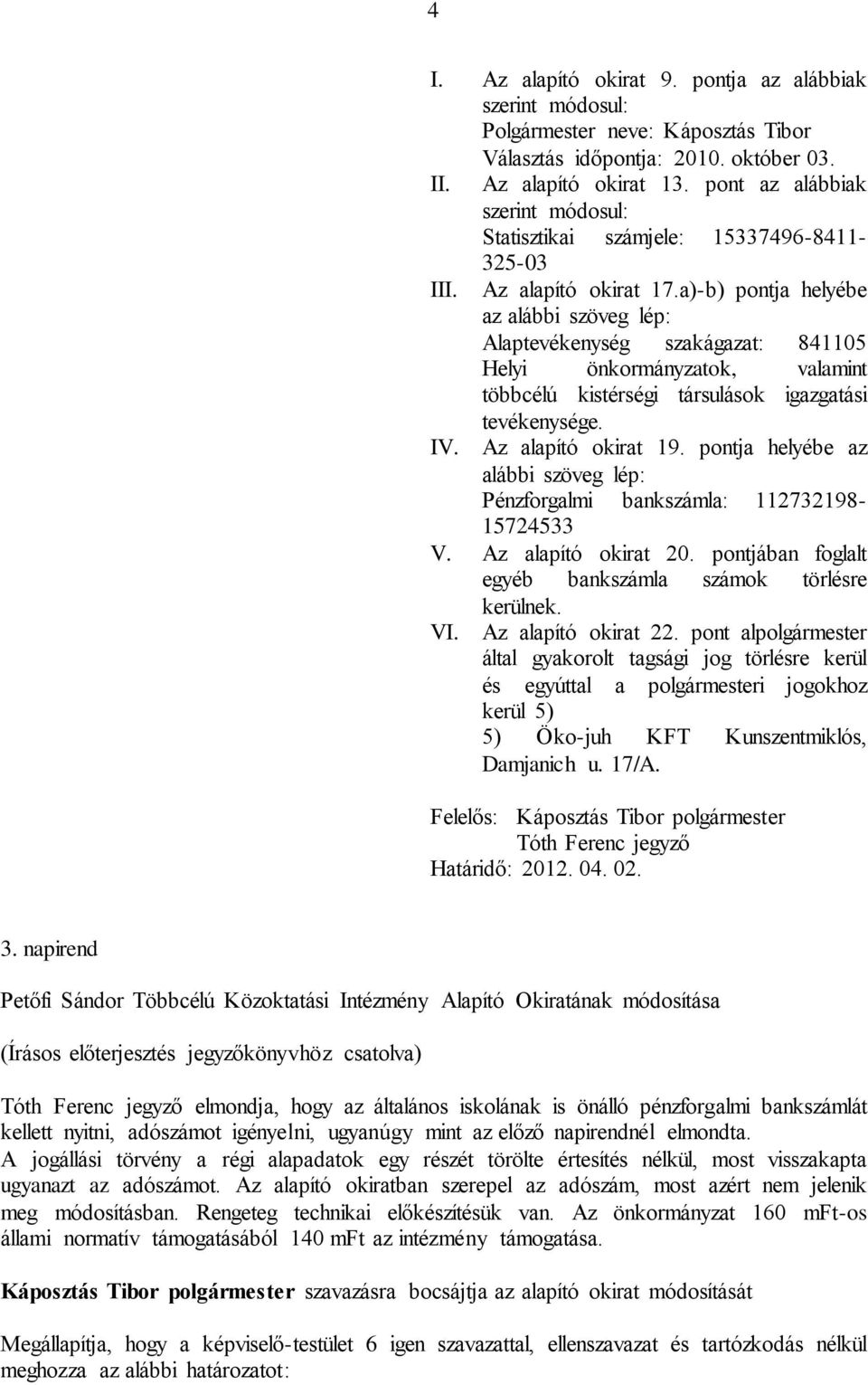 a)-b) pontja helyébe az alábbi szöveg lép: Alaptevékenység szakágazat: 841105 Helyi önkormányzatok, valamint többcélú kistérségi társulások igazgatási tevékenysége. IV. Az alapító okirat 19.