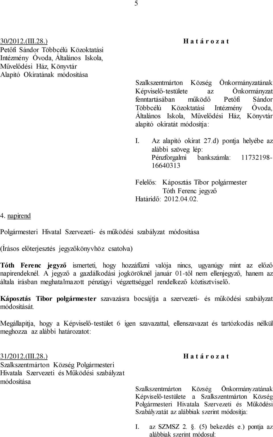 Képviselő-testülete az Önkormányzat fenntartásában működő Petőfi Sándor Többcélú Közoktatási Intézmény Óvoda, Általános Iskola, Művelődési Ház, Könyvtár alapító okiratát módosítja: I.