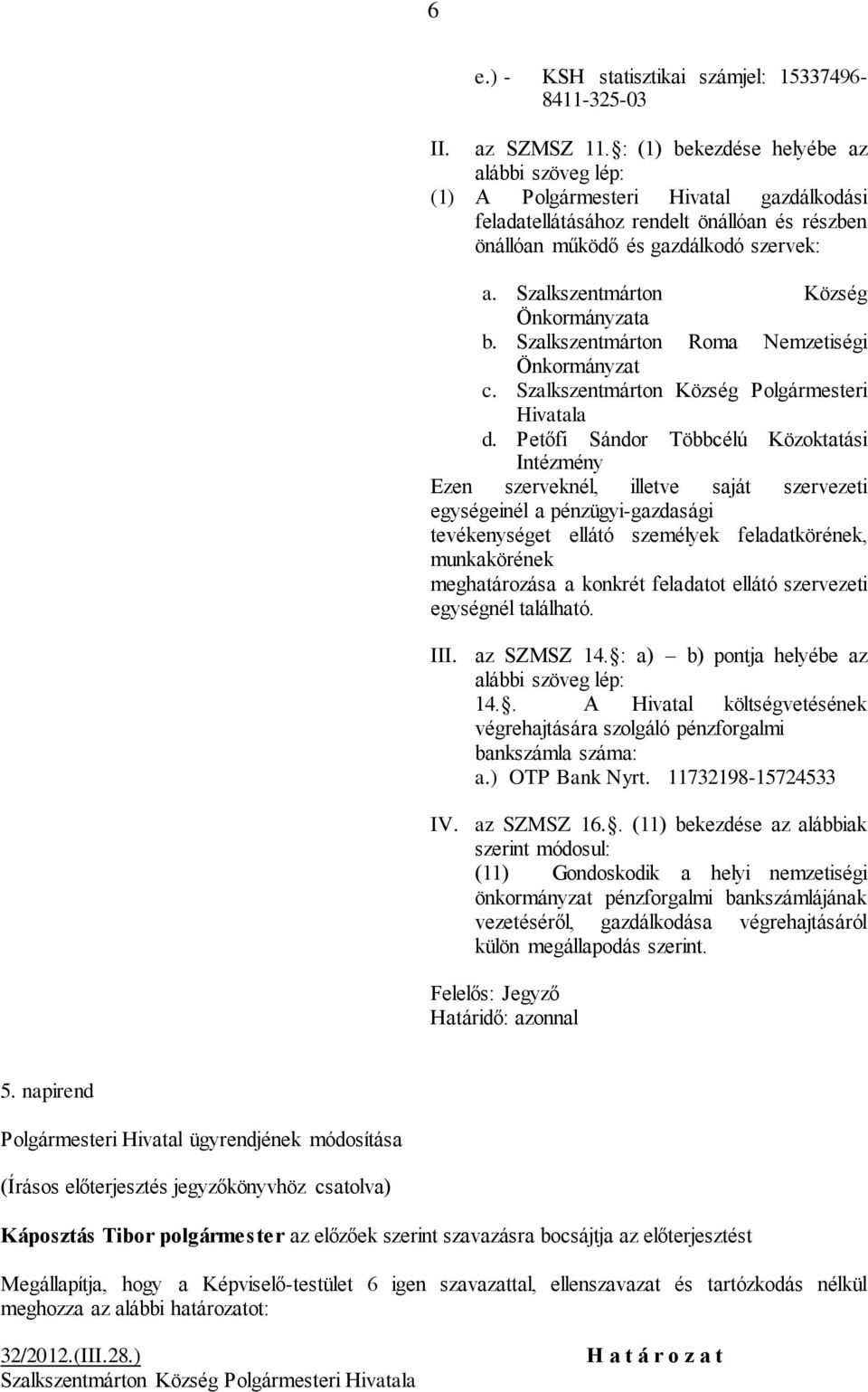 Szalkszentmárton Község Önkormányzata b. Szalkszentmárton Roma Nemzetiségi Önkormányzat c. Szalkszentmárton Község Polgármesteri Hivatala d.