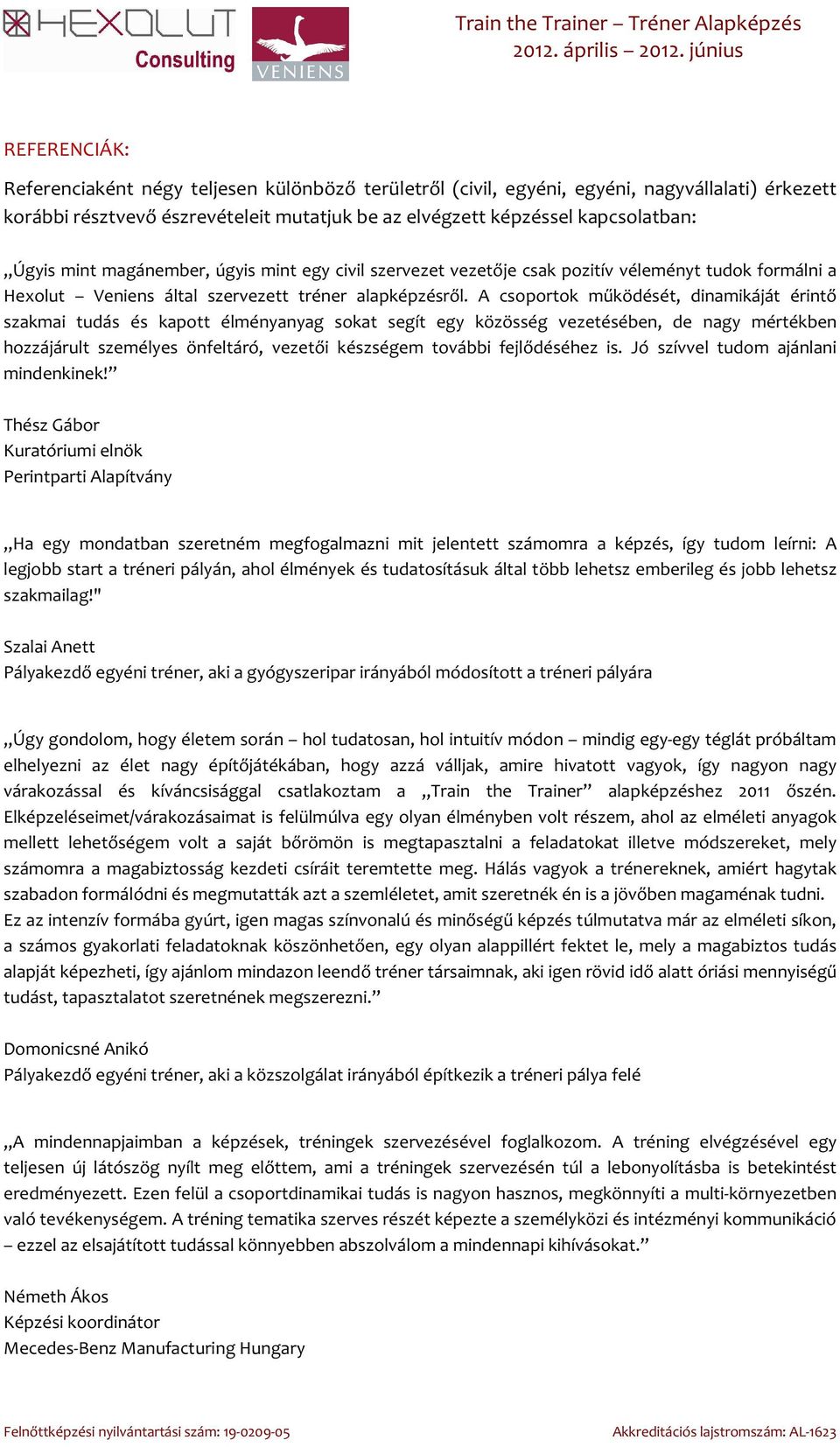 A csoportok működését, dinamikáját érintő szakmai tudás és kapott élményanyag sokat segít egy közösség vezetésében, de nagy mértékben hozzájárult személyes önfeltáró, vezetői készségem további