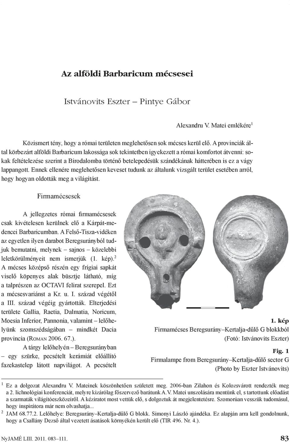 is ez a vágy lappangott. Ennek ellenére meglehetősen keveset tudunk az általunk vizsgált terület esetében arról, hogy hogyan oldották meg a világítást.