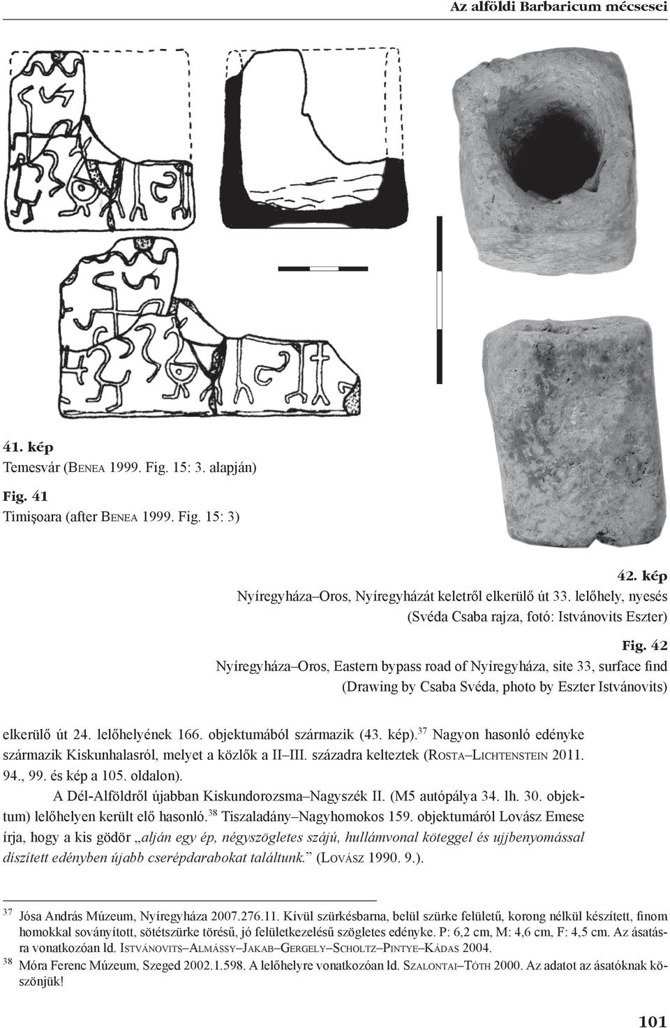 42 Nyíregyháza Oros, Eastern bypass road of Nyíregyháza, site 33, surface find (Drawing by Csaba Svéda, photo by Eszter Istvánovits) elkerülő út 24. lelőhelyének 166. objektumából származik (43. kép).