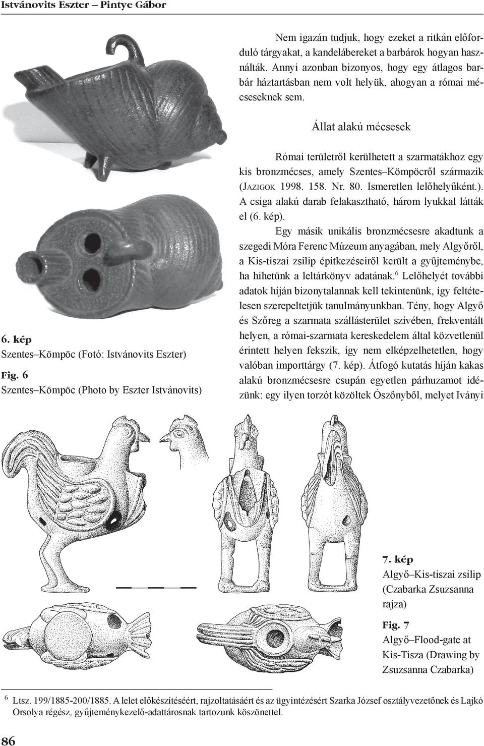 6 Szentes Kömpöc (Photo by Eszter Istvánovits) Római területről kerülhetett a szarmatákhoz egy kis bronzmécses, amely Szentes Kömpöcről származik (Ja zigok 1998. 158. Nr. 80. Ismeretlen lelőhelyűként.