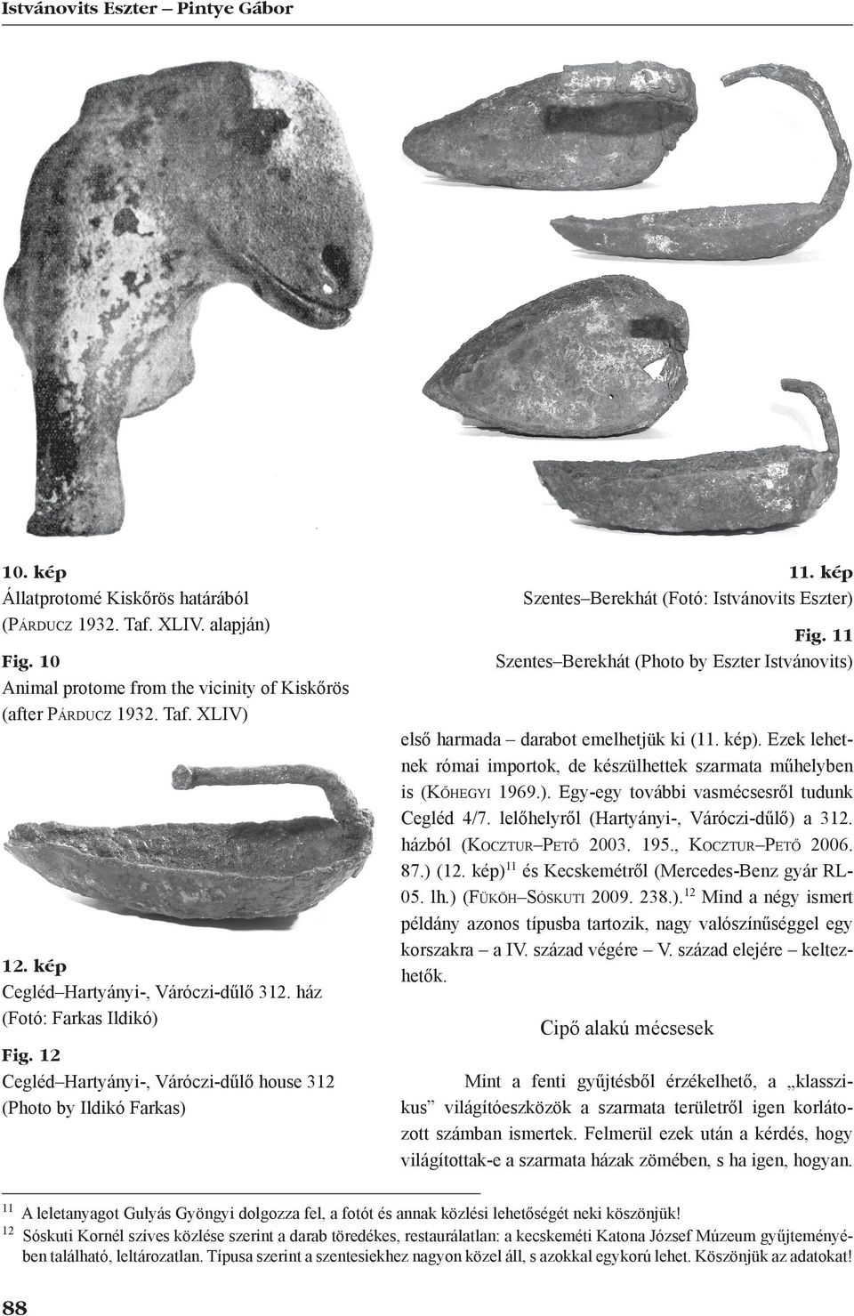 11 Szentes Berekhát (Photo by Eszter Istvánovits) első harmada darabot emelhetjük ki (11. kép). Ezek lehetnek római importok, de készülhettek szarmata műhelyben is (Kőhegyi 1969.). Egy-egy további vasmécsesről tudunk Cegléd 4/7.