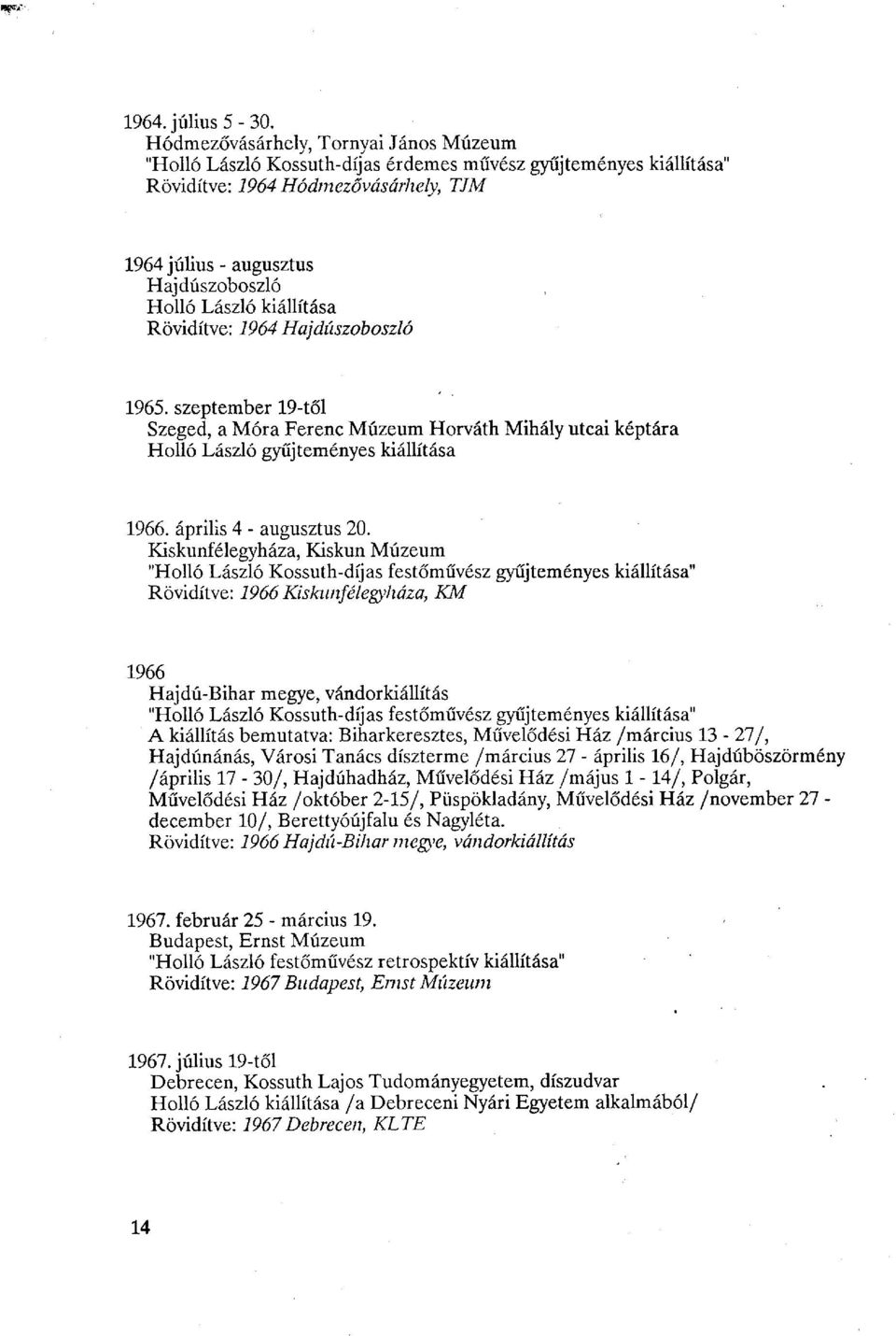 kiállítása Rövidítve: 1964 Hajdúszoboszló 1965. szeptember 19-től Szeged, a Móra Ferenc Múzeum Horváth Mihály utcai képtára Holló László gyűjteményes kiállítása 1966. április 4 - augusztus 20.