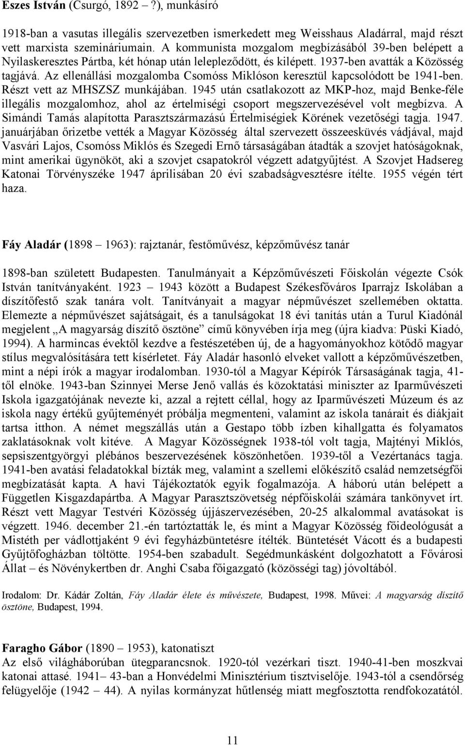 Az ellenállási mozgalomba Csomóss Miklóson keresztül kapcsolódott be 1941-ben. Részt vett az MHSZSZ munkájában.