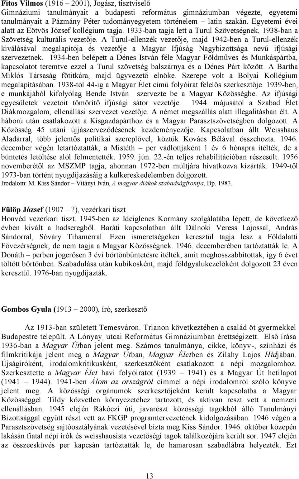 A Turul-ellenzék vezetője, majd 1942-ben a Turul-ellenzék kiválásával megalapítója és vezetője a Magyar Ifjúság Nagybizottsága nevű ifjúsági szervezetnek.