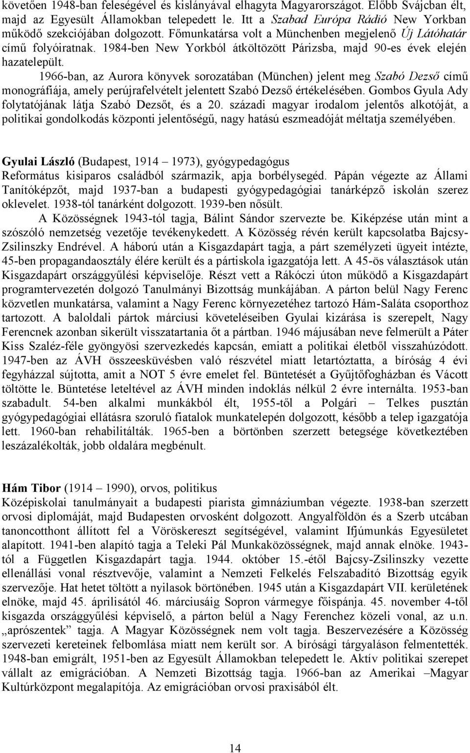 1984-ben New Yorkból átköltözött Párizsba, majd 90-es évek elején hazatelepült.