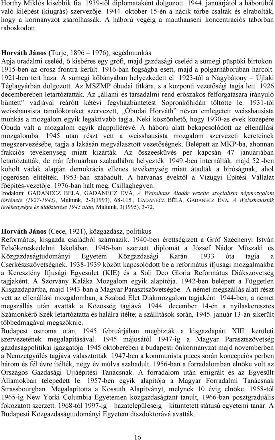 Horváth János (Türje, 1896 1976), segédmunkás Apja uradalmi cseléd, ő kisbéres egy grófi, majd gazdasági cseléd a sümegi püspöki birtokon. 1915-ben az orosz frontra került.