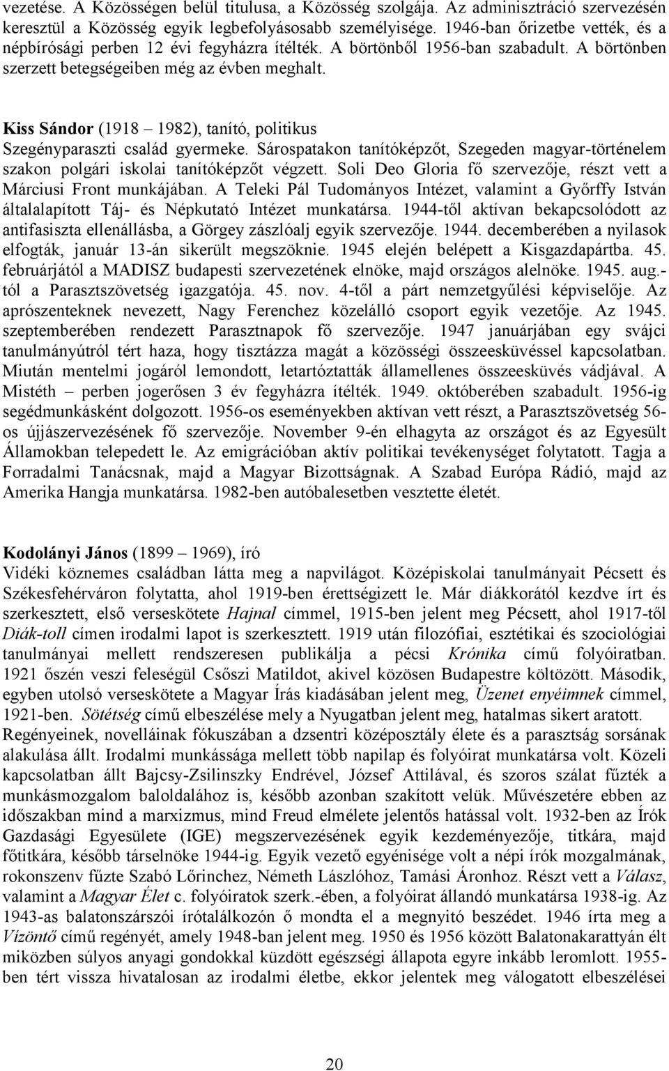 Kiss Sándor (1918 1982), tanító, politikus Szegényparaszti család gyermeke. Sárospatakon tanítóképzőt, Szegeden magyar-történelem szakon polgári iskolai tanítóképzőt végzett.