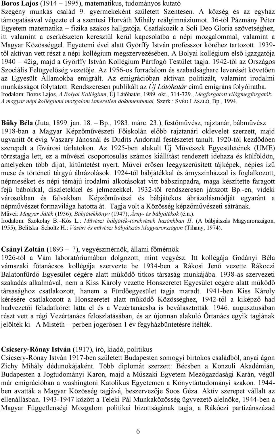 Csatlakozik a Soli Deo Gloria szövetséghez, itt valamint a cserkészeten keresztül kerül kapcsolatba a népi mozgalommal, valamint a Magyar Közösséggel.