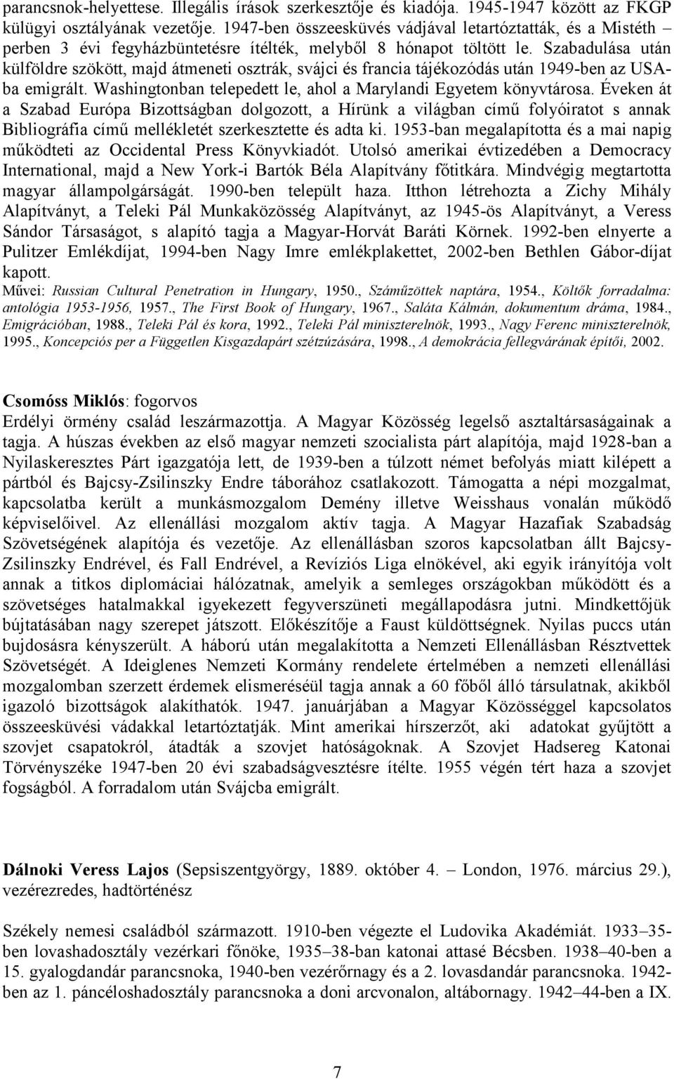 Szabadulása után külföldre szökött, majd átmeneti osztrák, svájci és francia tájékozódás után 1949-ben az USAba emigrált. Washingtonban telepedett le, ahol a Marylandi Egyetem könyvtárosa.