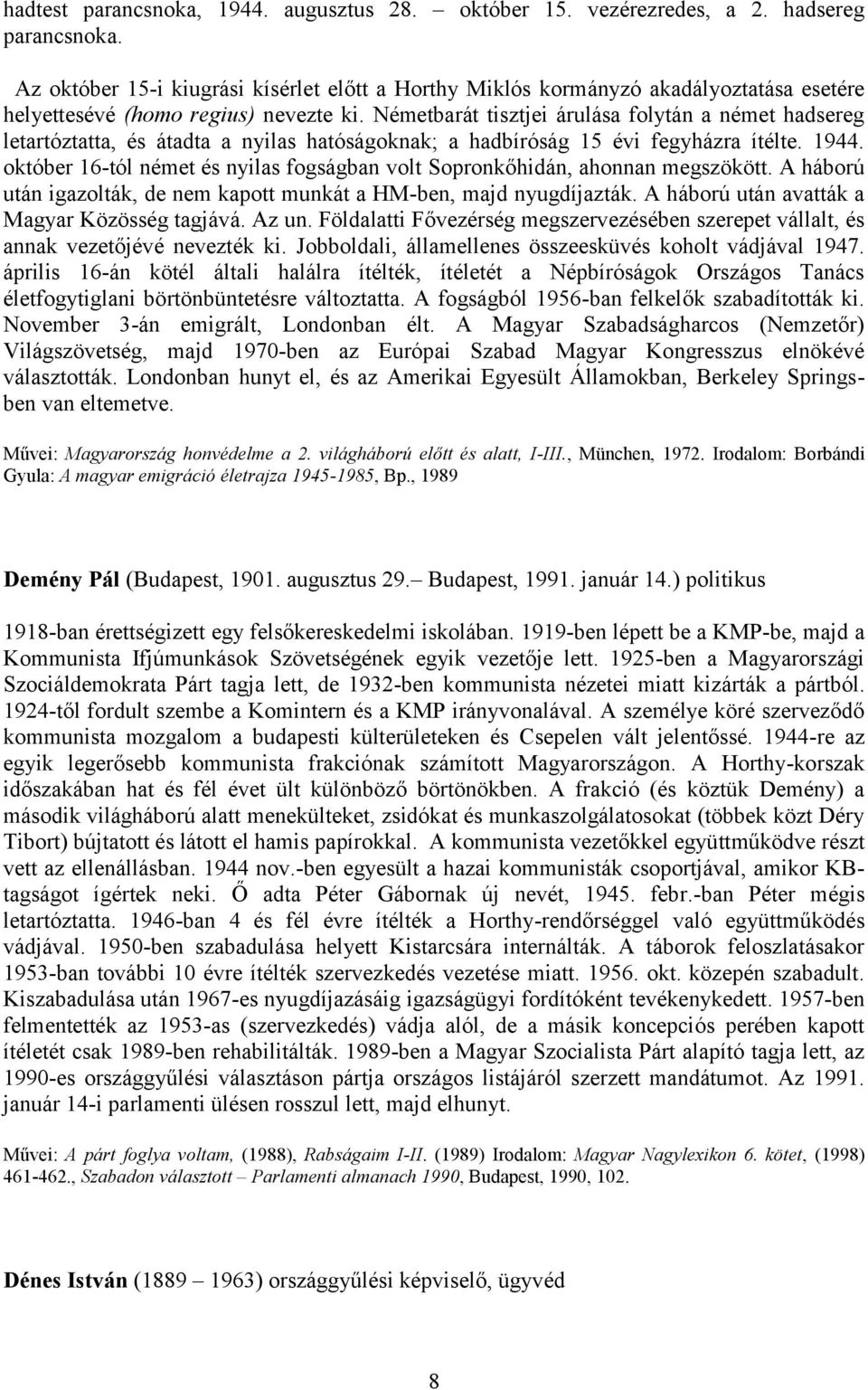 Németbarát tisztjei árulása folytán a német hadsereg letartóztatta, és átadta a nyilas hatóságoknak; a hadbíróság 15 évi fegyházra ítélte. 1944.