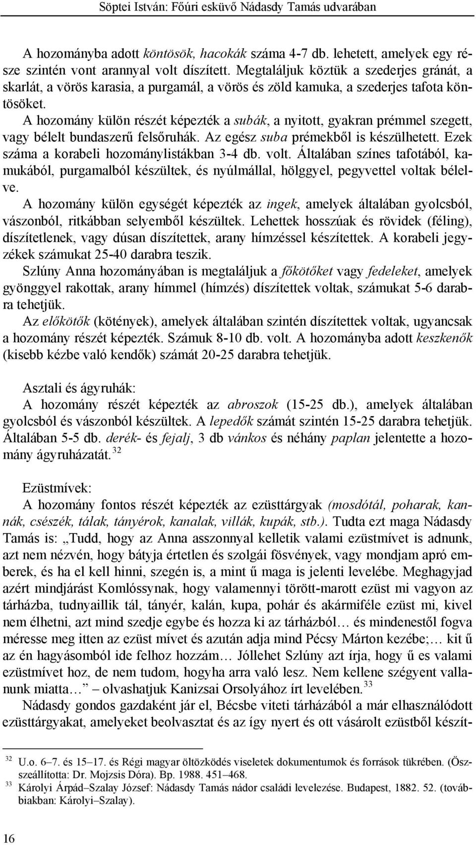 A hozomány külön részét képezték a subák, a nyitott, gyakran prémmel szegett, vagy bélelt bundaszerű felsőruhák. Az egész suba prémekből is készülhetett.