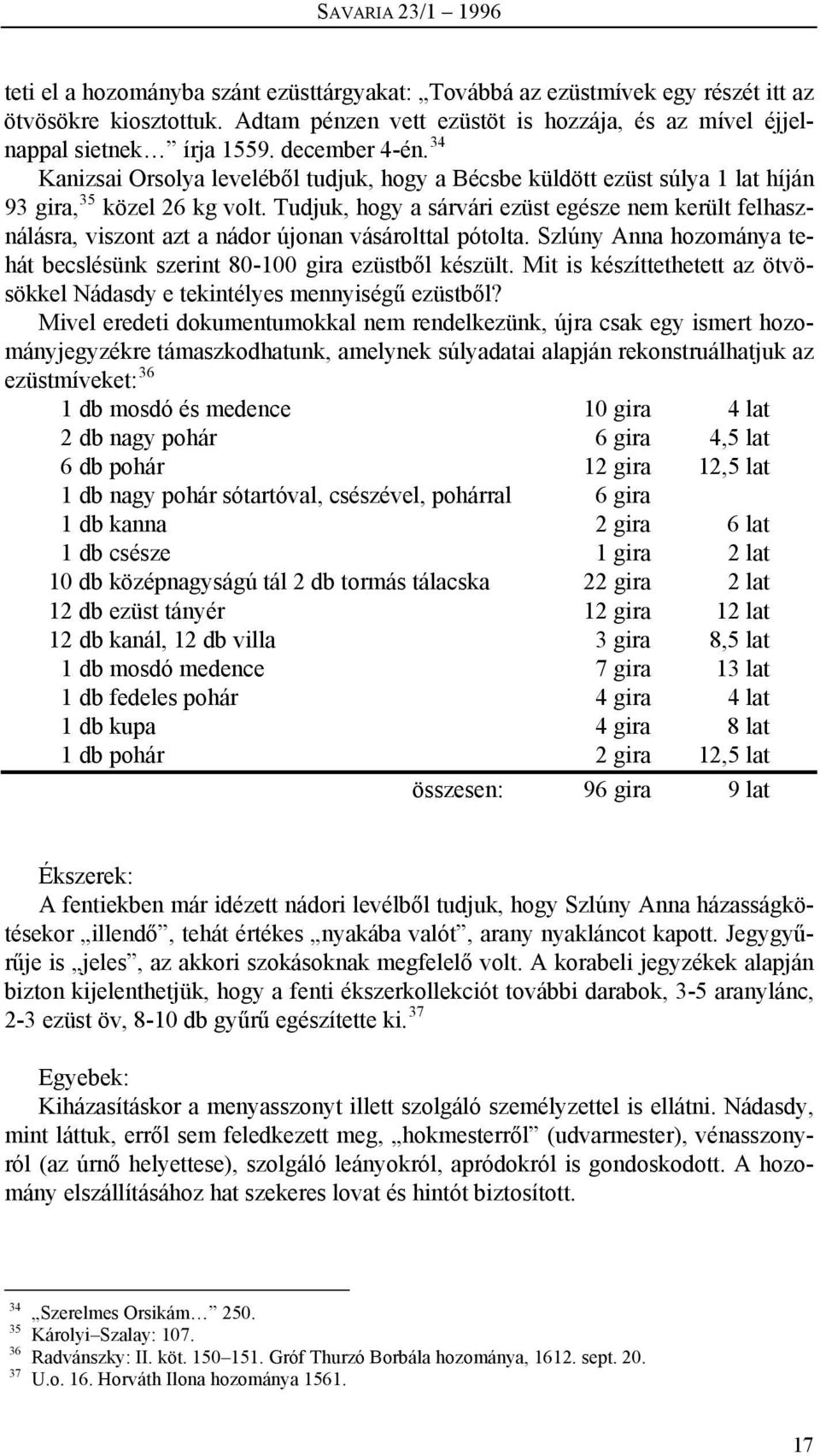 34 Kanizsai Orsolya leveléből tudjuk, hogy a Bécsbe küldött ezüst súlya 1 lat híján 93 gira, 35 közel 26 kg volt.