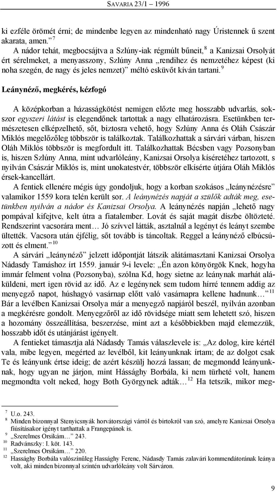 méltó esküvőt kíván tartani. 9 Leánynéző, megkérés, kézfogó A középkorban a házasságkötést nemigen előzte meg hosszabb udvarlás, sokszor egyszeri látást is elegendőnek tartottak a nagy elhatározásra.