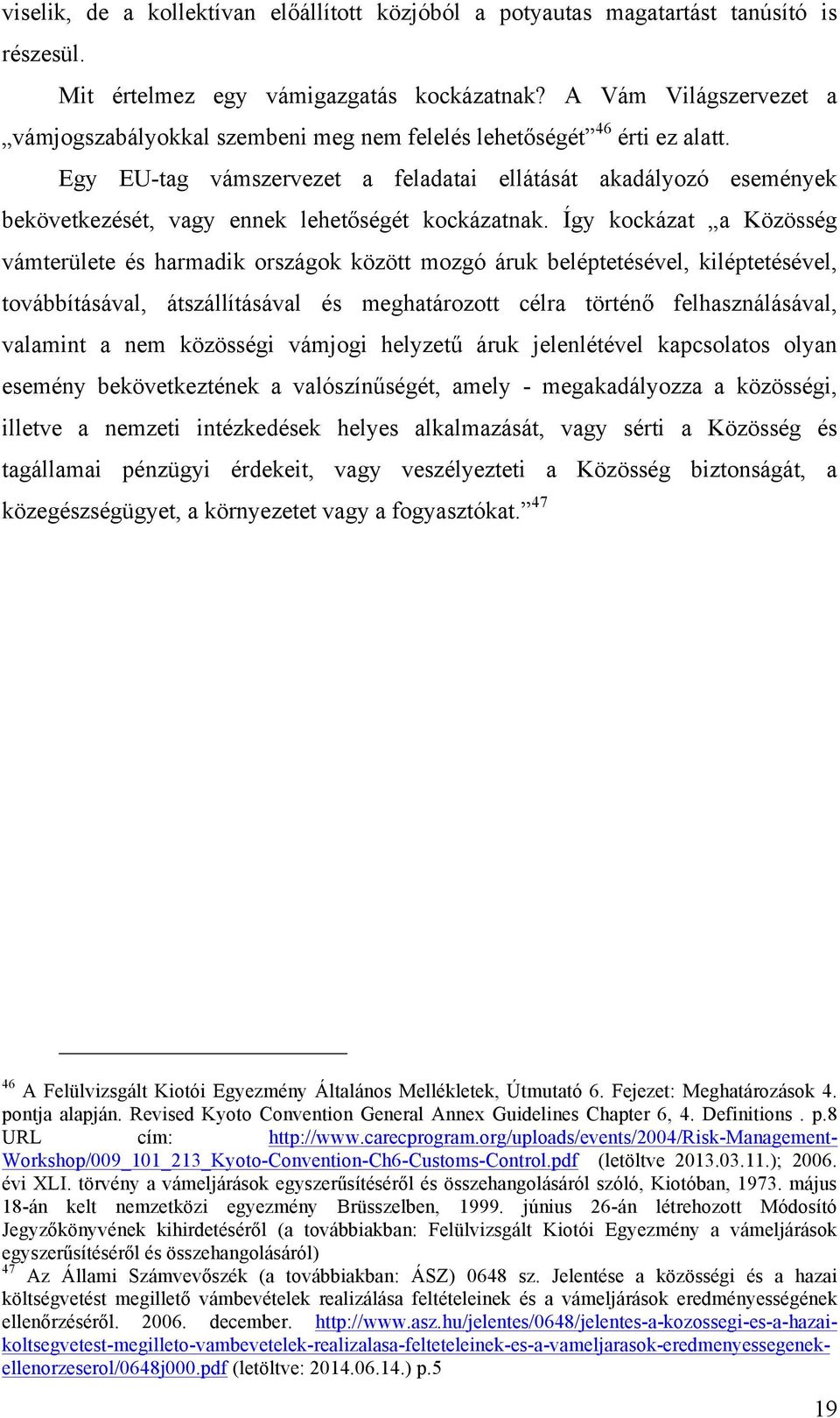 Egy EU-tag vámszervezet a feladatai ellátását akadályozó események bekövetkezését, vagy ennek lehetőségét kockázatnak.