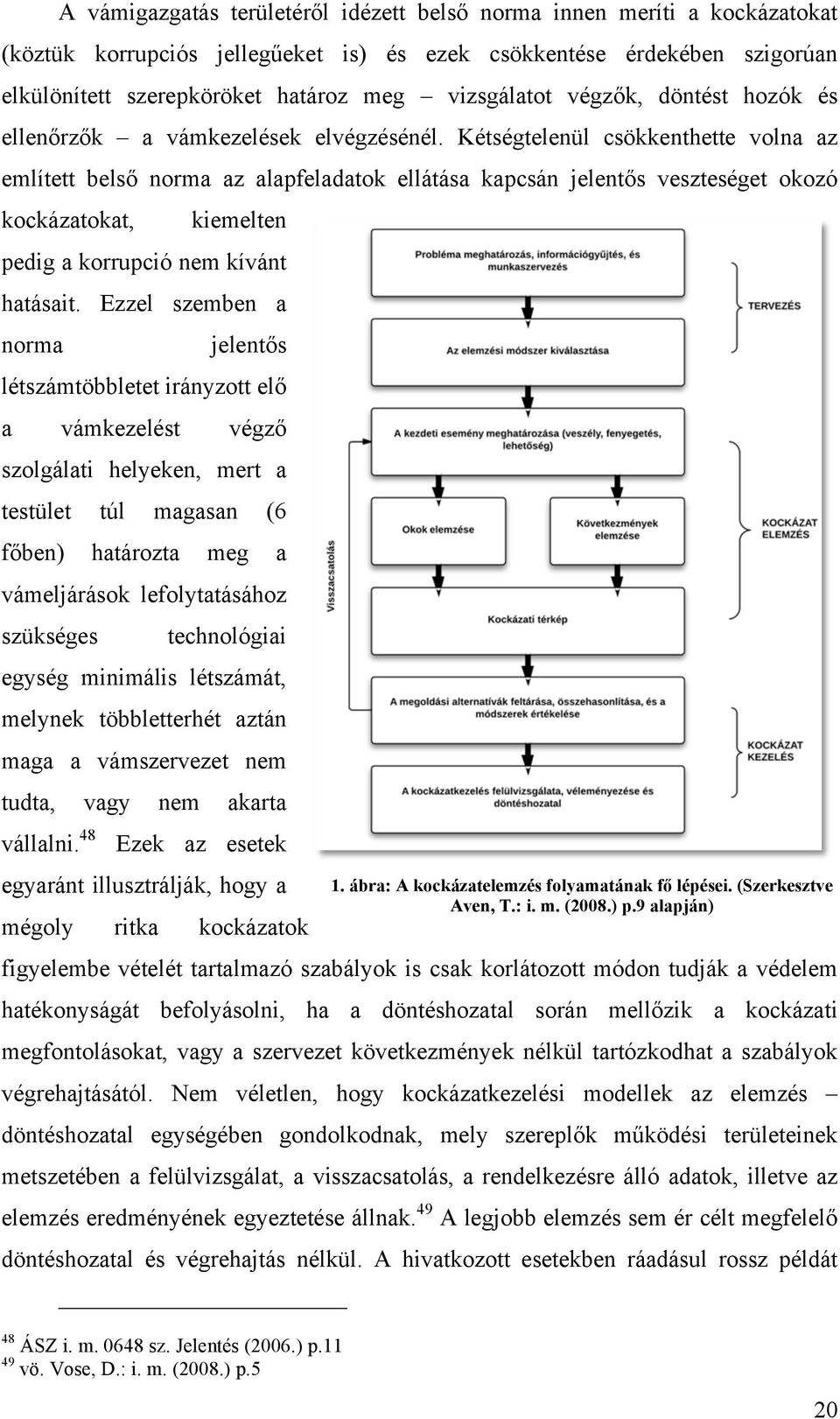 Kétségtelenül csökkenthette volna az említett belső norma az alapfeladatok ellátása kapcsán jelentős veszteséget okozó kockázatokat, kiemelten pedig a korrupció nem kívánt hatásait.