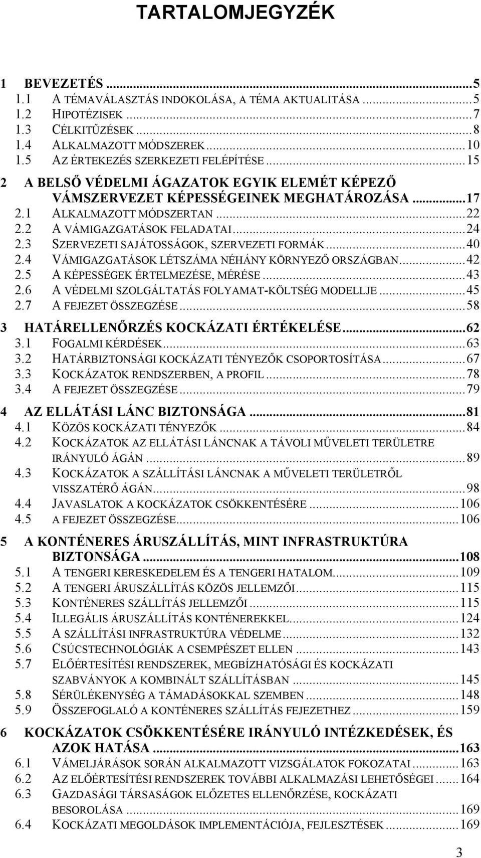 2 A VÁMIGAZGATÁSOK FELADATAI... 24 2.3 SZERVEZETI SAJÁTOSSÁGOK, SZERVEZETI FORMÁK... 40 2.4 VÁMIGAZGATÁSOK LÉTSZÁMA NÉHÁNY KÖRNYEZŐ ORSZÁGBAN... 42 2.5 A KÉPESSÉGEK ÉRTELMEZÉSE, MÉRÉSE... 43 2.