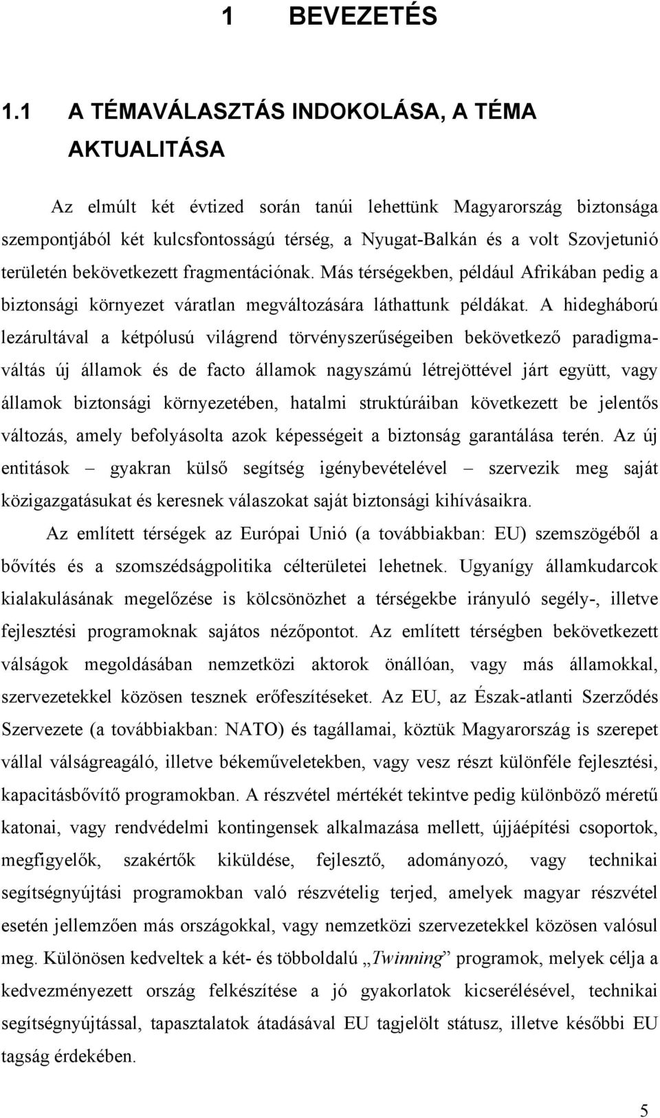 területén bekövetkezett fragmentációnak. Más térségekben, például Afrikában pedig a biztonsági környezet váratlan megváltozására láthattunk példákat.