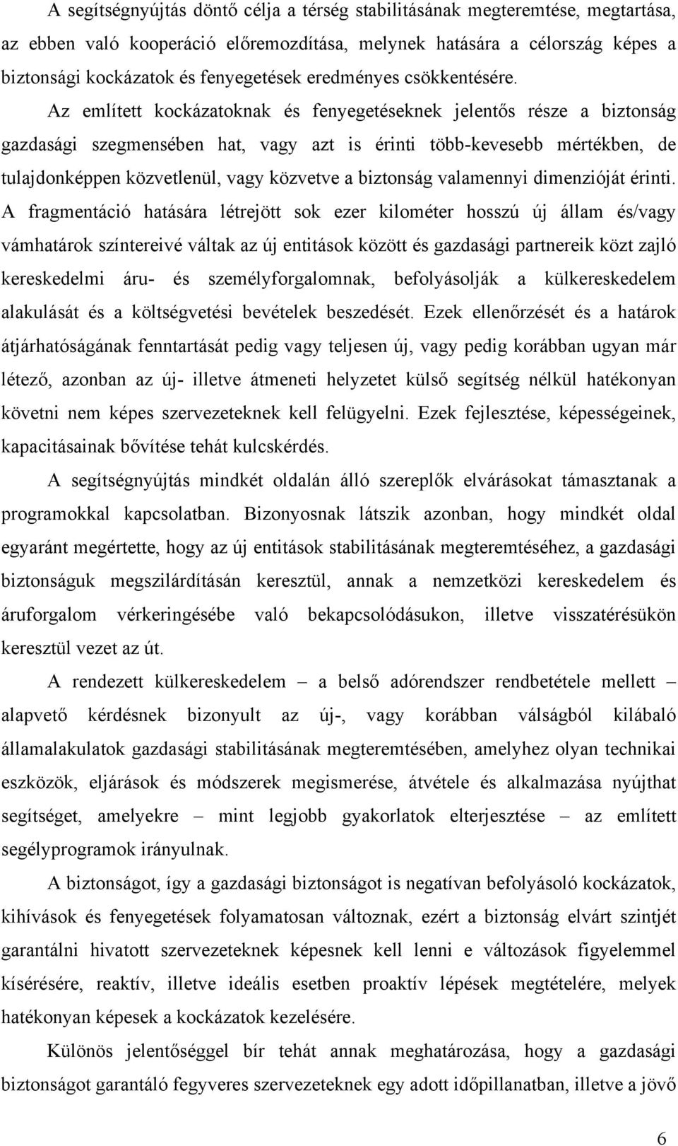 Az említett kockázatoknak és fenyegetéseknek jelentős része a biztonság gazdasági szegmensében hat, vagy azt is érinti több-kevesebb mértékben, de tulajdonképpen közvetlenül, vagy közvetve a