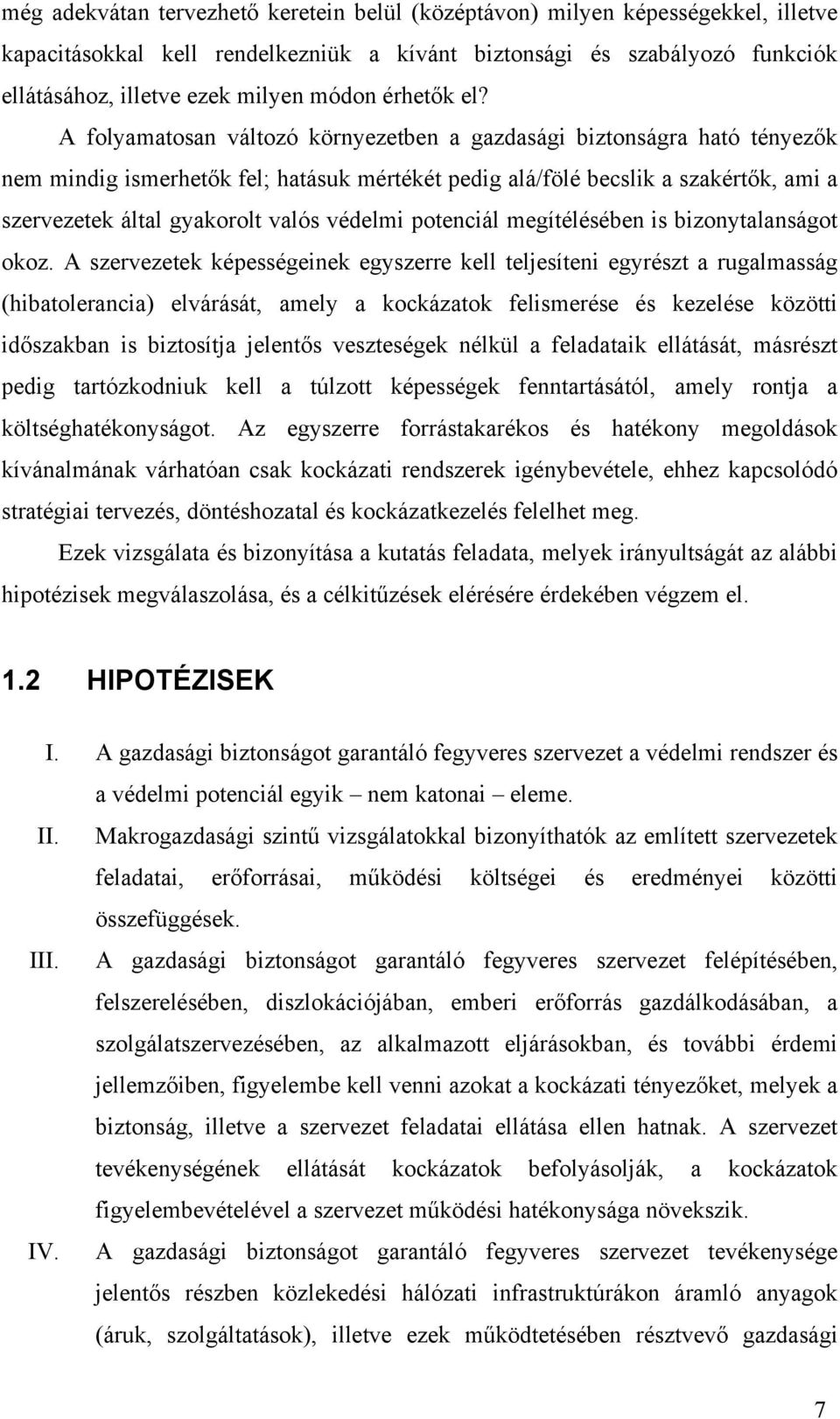 A folyamatosan változó környezetben a gazdasági biztonságra ható tényezők nem mindig ismerhetők fel; hatásuk mértékét pedig alá/fölé becslik a szakértők, ami a szervezetek által gyakorolt valós