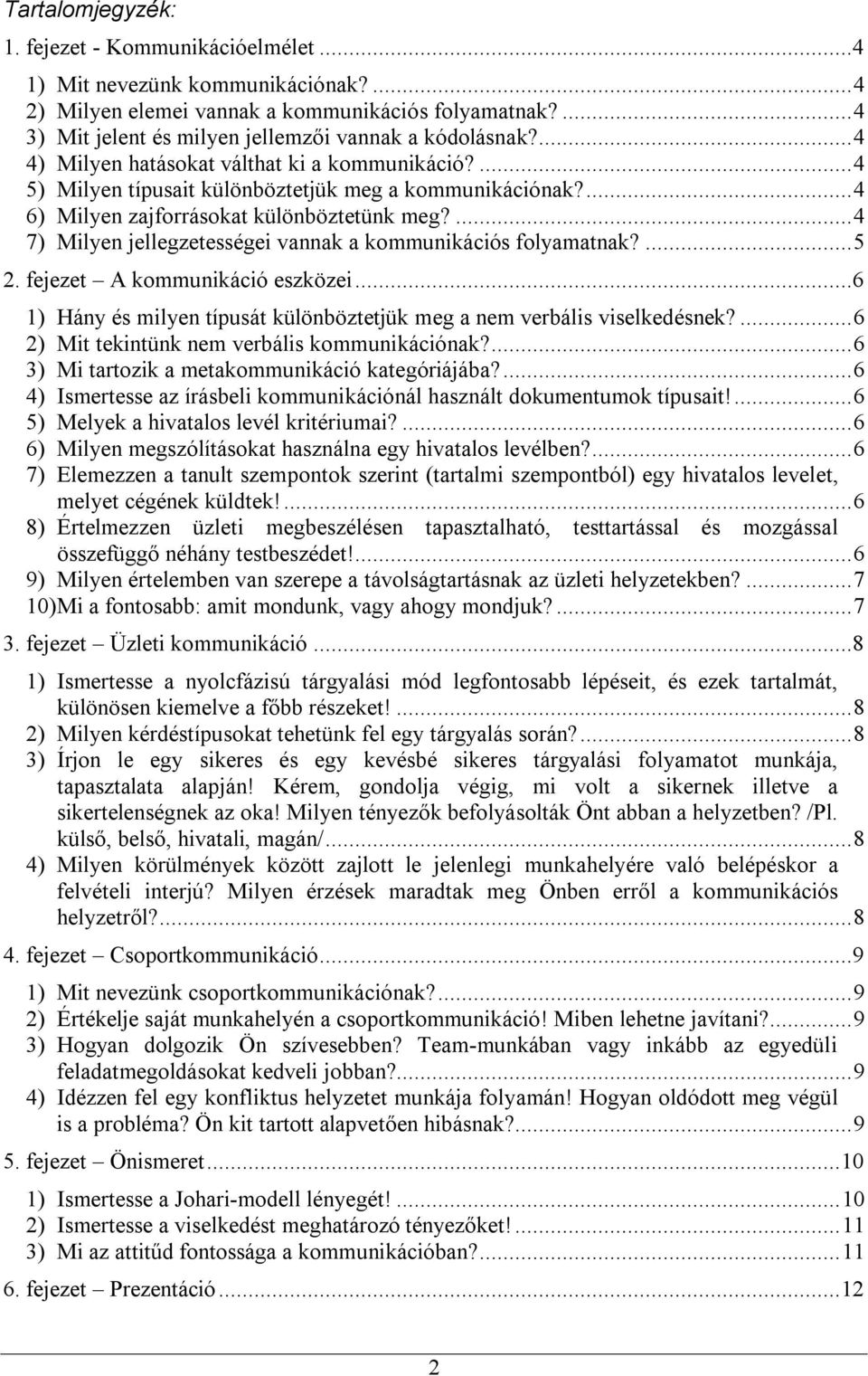 ...4 7) Milyen jellegzetességei vannak a kommunikációs folyamatnak?...5 2. fejezet A kommunikáció eszközei...6 1) Hány és milyen típusát különböztetjük meg a nem verbális viselkedésnek?