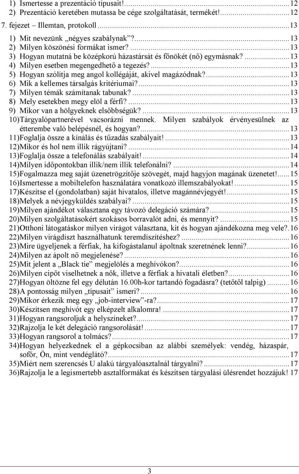 ...13 5) Hogyan szólítja meg angol kollégáját, akivel magázódnak?...13 6) Mik a kellemes társalgás kritériumai?...13 7) Milyen témák számítanak tabunak?...13 8) Mely esetekben megy elöl a férfi?