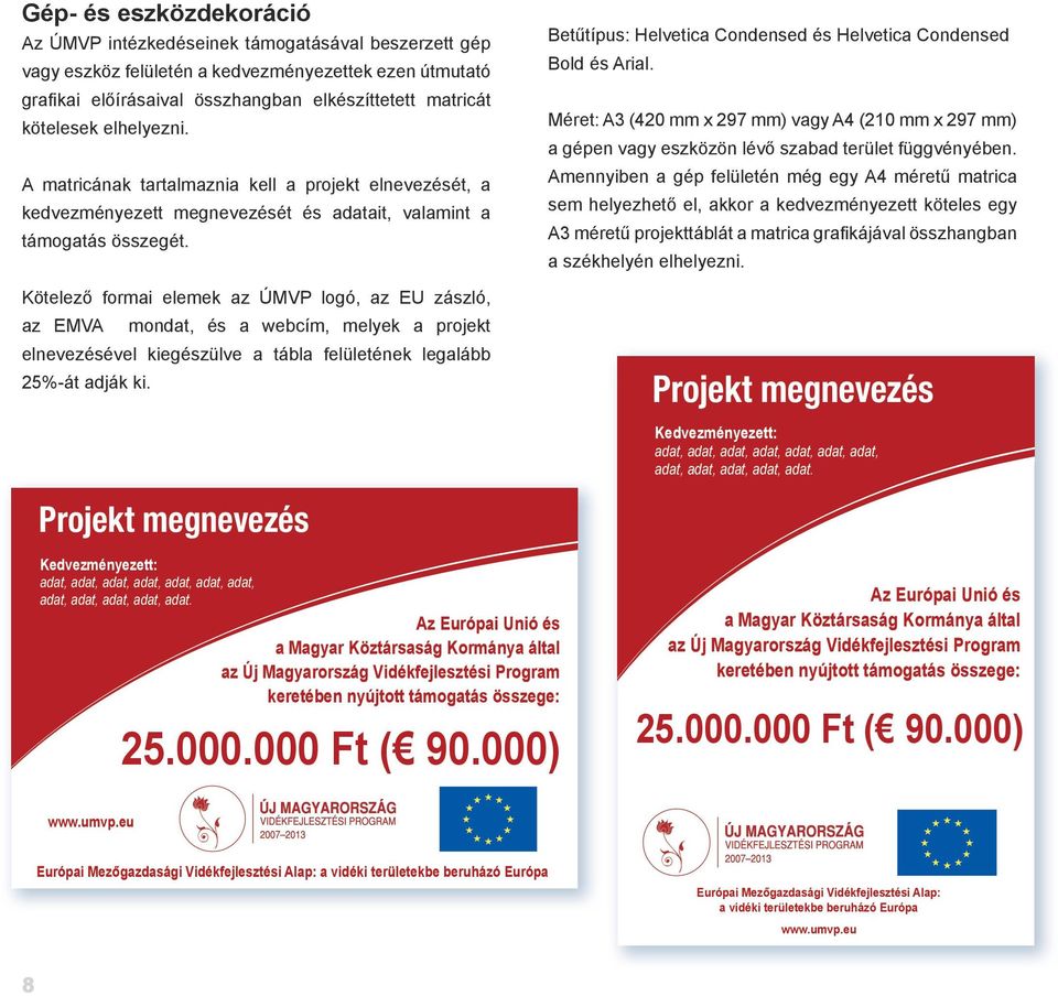 Kötelező formai elemek az ÚMVP logó, az EU zászló, az EMVA mondat, és a webcím, melyek a projekt elnevezésével kiegészülve a tábla felületének legalább 25%-át adják ki.