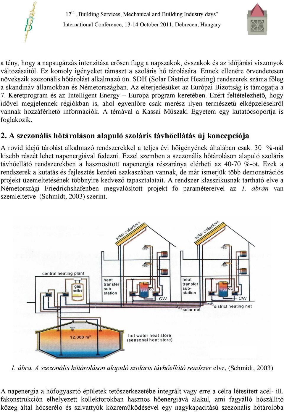 Az elterjedésüket az Európai Bizottság is támogatja a 7. Keretprogram és az Intelligent Energy Europa program keretében.