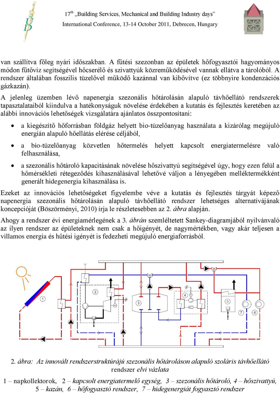 A jelenleg üzemben lévő napenergia szezonális hőtárolásán alapuló távhőellátó rendszerek tapasztalataiból kiindulva a hatékonyságuk növelése érdekében a kutatás és fejlesztés keretében az alábbi